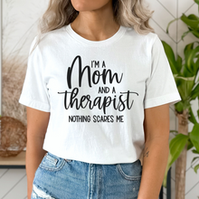 Load image into Gallery viewer, I&#39;m a Mom and a Therapist Nothing Scares Me T-shirt and Sweatshirt