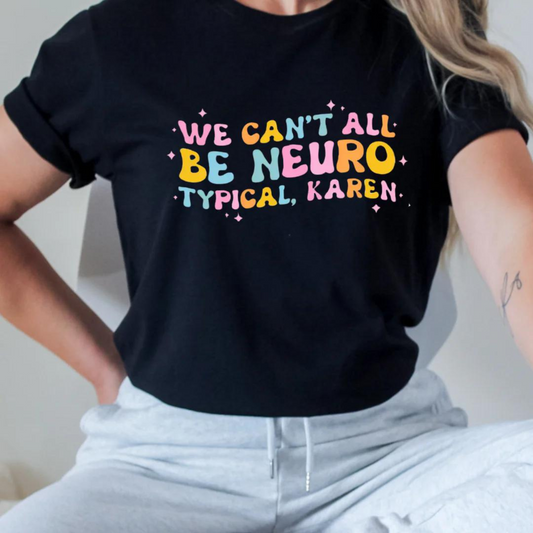 We Can't All Be Neurotypical Karen Shirt Neurodiversity Shirt Mental Health Advocacy Clothing Positivity Shirt Inclusion Self Acceptance Tee