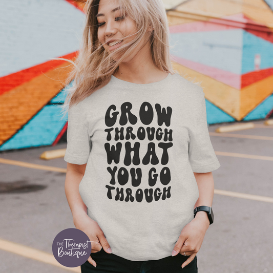 Grow Through What You Go Through T-Shirt and Sweatshirt