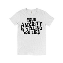 Load image into Gallery viewer, Your Anxiety Is Telling You Lies T-Shirt