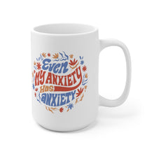 Load image into Gallery viewer, Even My Anxiety Has Anxiety Mug 15oz