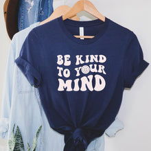 Load image into Gallery viewer, Be Kind to Your Mind T-Shirt