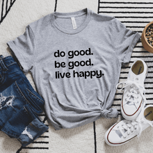 Load image into Gallery viewer, Do Good Be Good Live Happy T-Shirt