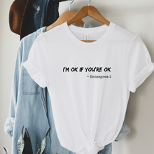 Load image into Gallery viewer, I&#39;m Ok If You&#39;re Ok T-Shirt