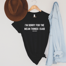 Load image into Gallery viewer, I&#39;m Sorry For The Mean Things I Said T-Shirt