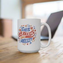 Load image into Gallery viewer, Even My Anxiety Has Anxiety Mug 15oz